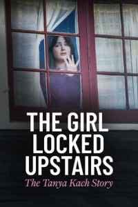 The Girl Locked Upstairs: The Tanya Kach Story 2024 Subtitle Indonesia